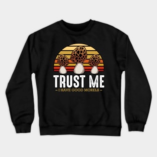 Mushrooms - Trust Me I Have Good Morels - Funny Pun Crewneck Sweatshirt